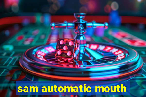 sam automatic mouth